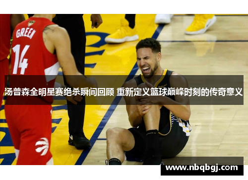 汤普森全明星赛绝杀瞬间回顾 重新定义篮球巅峰时刻的传奇意义