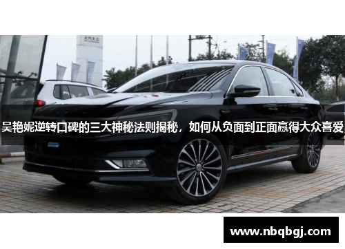 吴艳妮逆转口碑的三大神秘法则揭秘，如何从负面到正面赢得大众喜爱