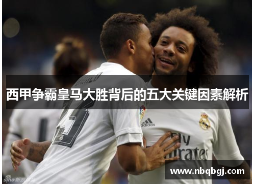 西甲争霸皇马大胜背后的五大关键因素解析