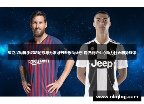 贝克汉姆携手启动足球与无家可归者援助计划 提供庇护中心助力社会弱势群体