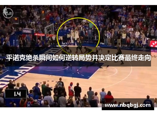 平诺克绝杀瞬间如何逆转局势并决定比赛最终走向 平诺克绝杀瞬间如何逆转局势并决定比赛最终走向